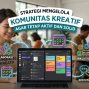 Strategi Mengelola Komunitas Kreatif agar Tetap Aktif dan Solid